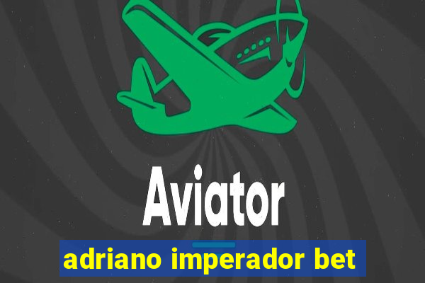 adriano imperador bet